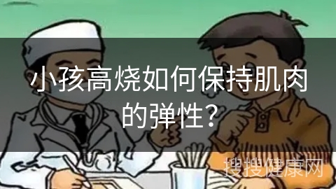 小孩高烧如何保持肌肉的弹性？