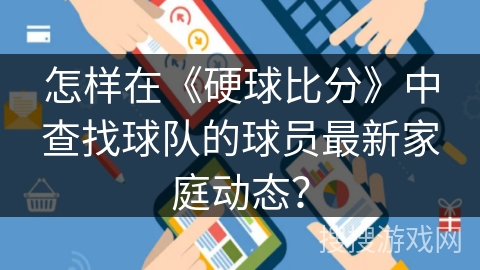 怎样在《硬球比分》中查找球队的球员最新家庭动态? 怎样在《硬球比分》中查找球队的球员最新家庭动态?