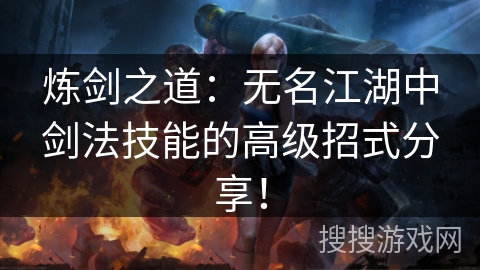 炼剑之道：无名江湖中剑法技能的高级招式分享！