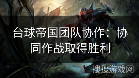 台球帝国团队协作：协同作战取得胜利