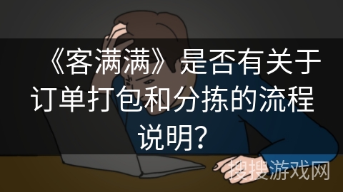 《客满满》是否有关于订单打包和分拣的流程说明？