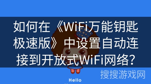 如何在《WiFi万能钥匙极速版》中设置自动连接到开放式WiFi网络? 如何在《WiFi万能钥匙极速版》中设置自动连接到开放式WiFi网络?
