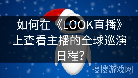 如何在《LOOK直播》上查看主播的全球巡演日程? 如何在《LOOK直播》上查看主播的全球巡演日程?