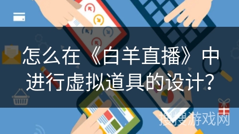怎么在《白羊直播》中进行虚拟道具的设计？