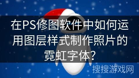 在PS修图软件中如何运用图层样式制作照片的霓虹字体？