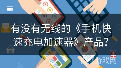 有没有无线的《手机快速充电加速器》产品？
