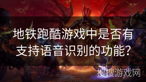 地铁跑酷游戏中是否有支持语音识别的功能？
