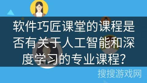 软件巧匠课堂的课程是否有关于人工智能和深度学习的专业课程？