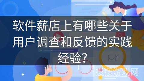 软件薪店上有哪些关于用户调查和反馈的实践经验？