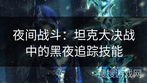 夜间战斗：坦克大决战中的黑夜追踪技能