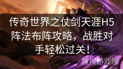 传奇世界之仗剑天涯H5阵法布阵攻略，战胜对手轻松过关！