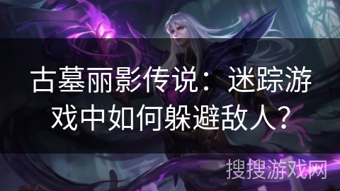 古墓丽影传说:迷踪游戏中如何躲避敌人? 古墓丽影传说:迷踪游戏中如何躲避敌人?