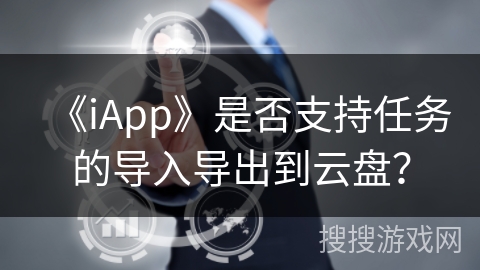 《iApp》是否支持任务的导入导出到云盘？