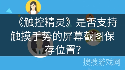 《触控精灵》是否支持触摸手势的屏幕截图保存位置？