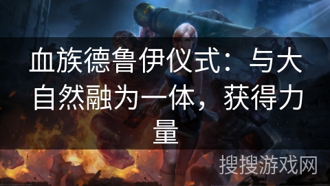 血族德鲁伊仪式：与大自然融为一体，获得力量