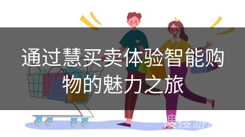 通过慧买卖体验智能购物的魅力之旅
