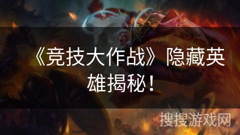 《竞技大作战》隐藏英雄揭秘！