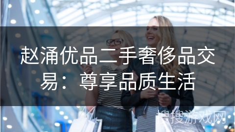 赵涌优品二手奢侈品交易：尊享品质生活
