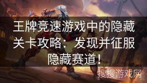 王牌竞速游戏中的隐藏关卡攻略：发现并征服隐藏赛道！