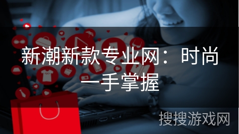 新潮新款专业网：时尚一手掌握