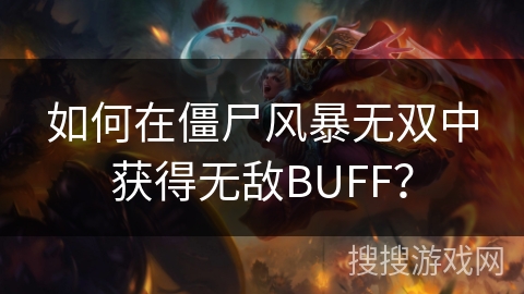 如何在僵尸风暴无双中获得无敌BUFF？
