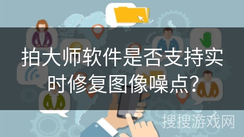 拍大师软件是否支持实时修复图像噪点？