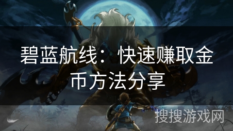 碧蓝航线：快速赚取金币方法分享