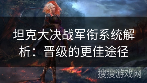 坦克大决战军衔系统解析：晋级的更佳途径