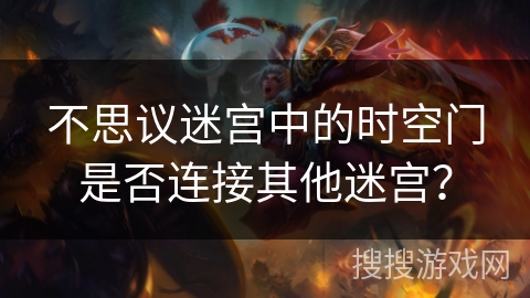 不思议迷宫中的时空门是否连接其他迷宫？