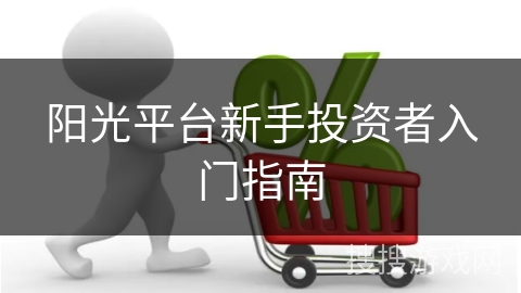阳光平台新手投资者入门指南