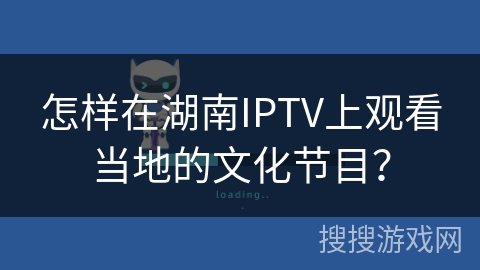 怎样在湖南IPTV上观看当地的文化节目？