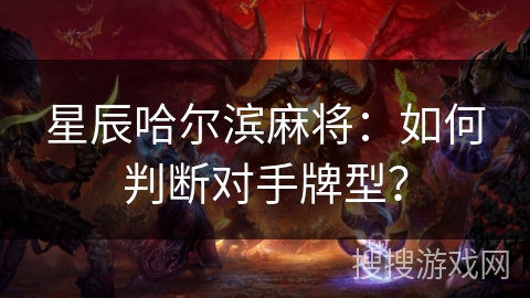 星辰哈尔滨麻将：如何判断对手牌型？