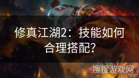 修真江湖2：技能如何合理搭配？