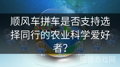 顺风车拼车是否支持选择同行的农业科学爱好者？