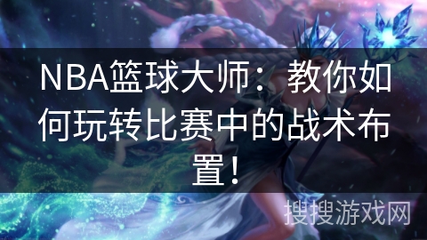 NBA篮球大师：教你如何玩转比赛中的战术布置！