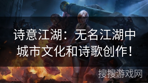 诗意江湖：无名江湖中城市文化和诗歌创作！