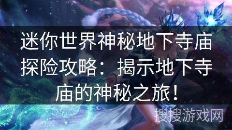 迷你世界神秘地下寺庙探险攻略:揭示地下寺庙的神秘之旅! 迷你世界神秘地下寺庙探险攻略:揭示地下寺庙的神秘之旅!