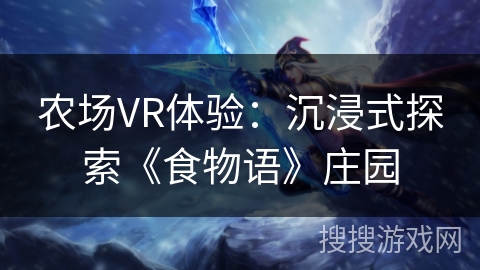 农场VR体验：沉浸式探索《食物语》庄园