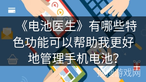 《电池医生》有哪些特色功能可以帮助我更好地管理手机电池？
