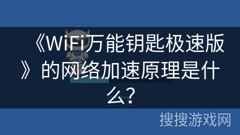《WiFi万能钥匙极速版》的网络加速原理是什么？