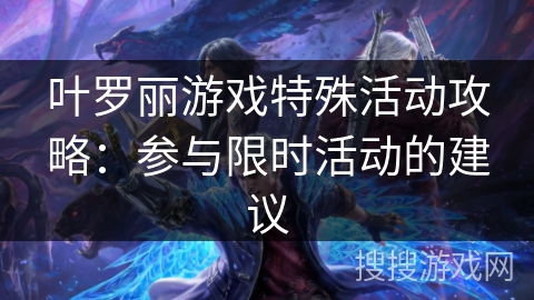 叶罗丽游戏特殊活动攻略：参与限时活动的建议