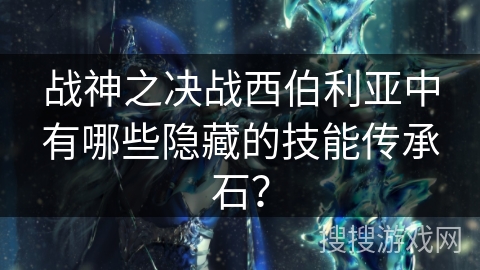 战神之决战西伯利亚中有哪些隐藏的技能传承石？