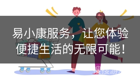 易小康服务，让您体验便捷生活的无限可能！