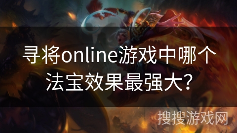 寻将online游戏中哪个法宝效果最强大？