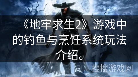 《地牢求生2》游戏中的钓鱼与烹饪系统玩法介绍。