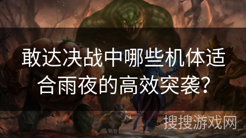 敢达决战中哪些机体适合雨夜的高效突袭? 敢达决战中哪些机体适合雨夜的高效突袭?