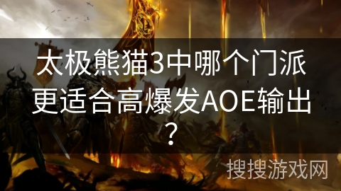 太极熊猫3中哪个门派更适合高爆发AOE输出? 太极熊猫3中哪个门派更适合高爆发AOE输出?