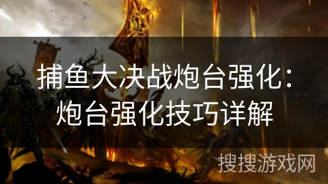 捕鱼大决战炮台强化：炮台强化技巧详解