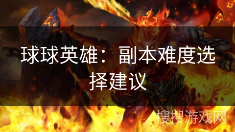 球球英雄：副本难度选择建议