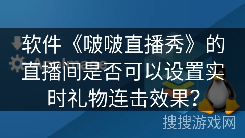 软件《啵啵直播秀》的直播间是否可以设置实时礼物连击效果？